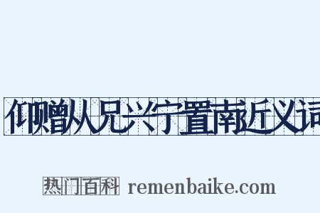 仰赠从兄兴宁置南近义词是什么意思的图片